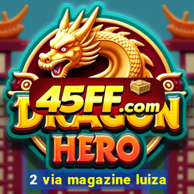 2 via magazine luiza